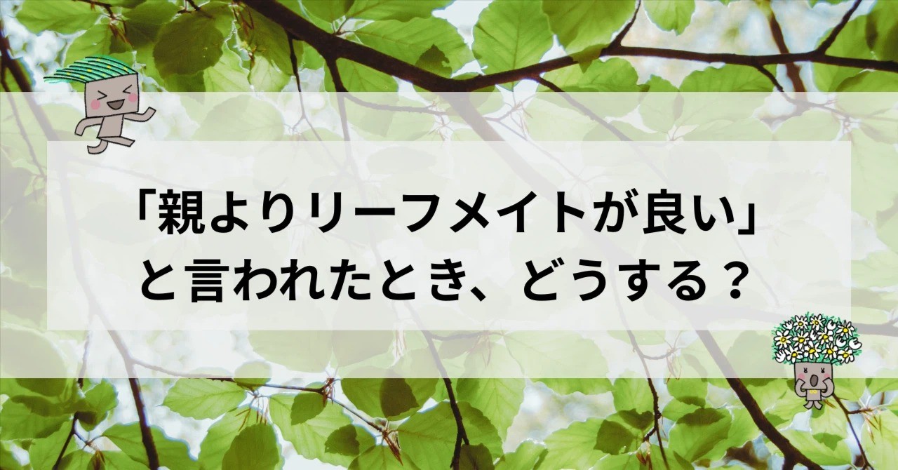 こどもから「親よりリーフメイトが良い！」と言われたとき、どうする？